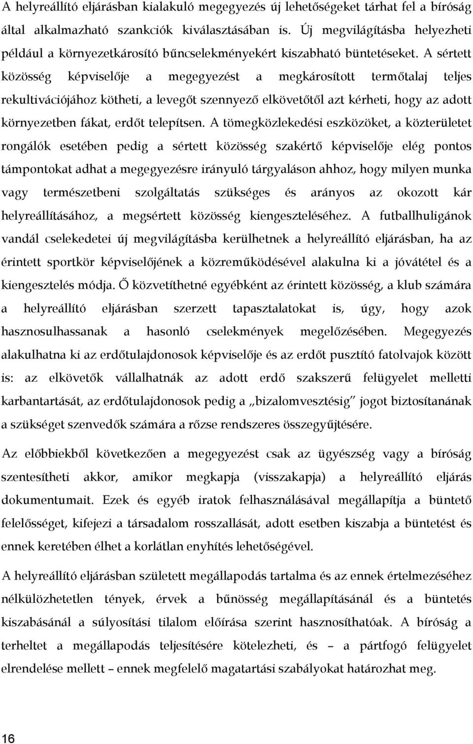 A sértett közösség képviselője a megegyezést a megkárosított termőtalaj teljes rekultivációjához kötheti, a levegőt szennyező elkövetőtől azt kérheti, hogy az adott környezetben fákat, erdőt