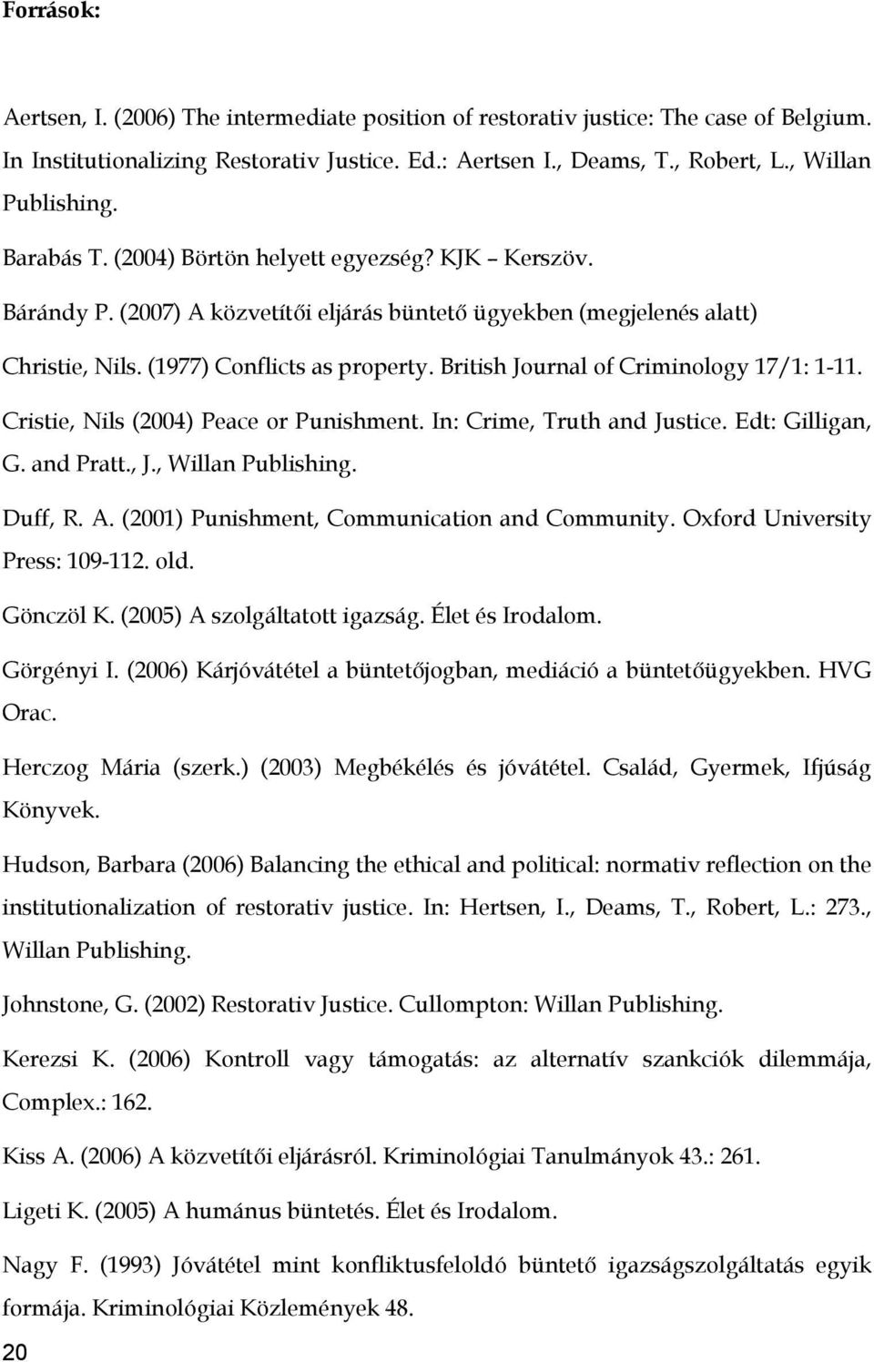 British Journal of Criminology 17/1: 1-11. Cristie, Nils (2004) Peace or Punishment. In: Crime, Truth and Justice. Edt: Gilligan, G. and Pratt., J., Willan Publishing. Duff, R. A.