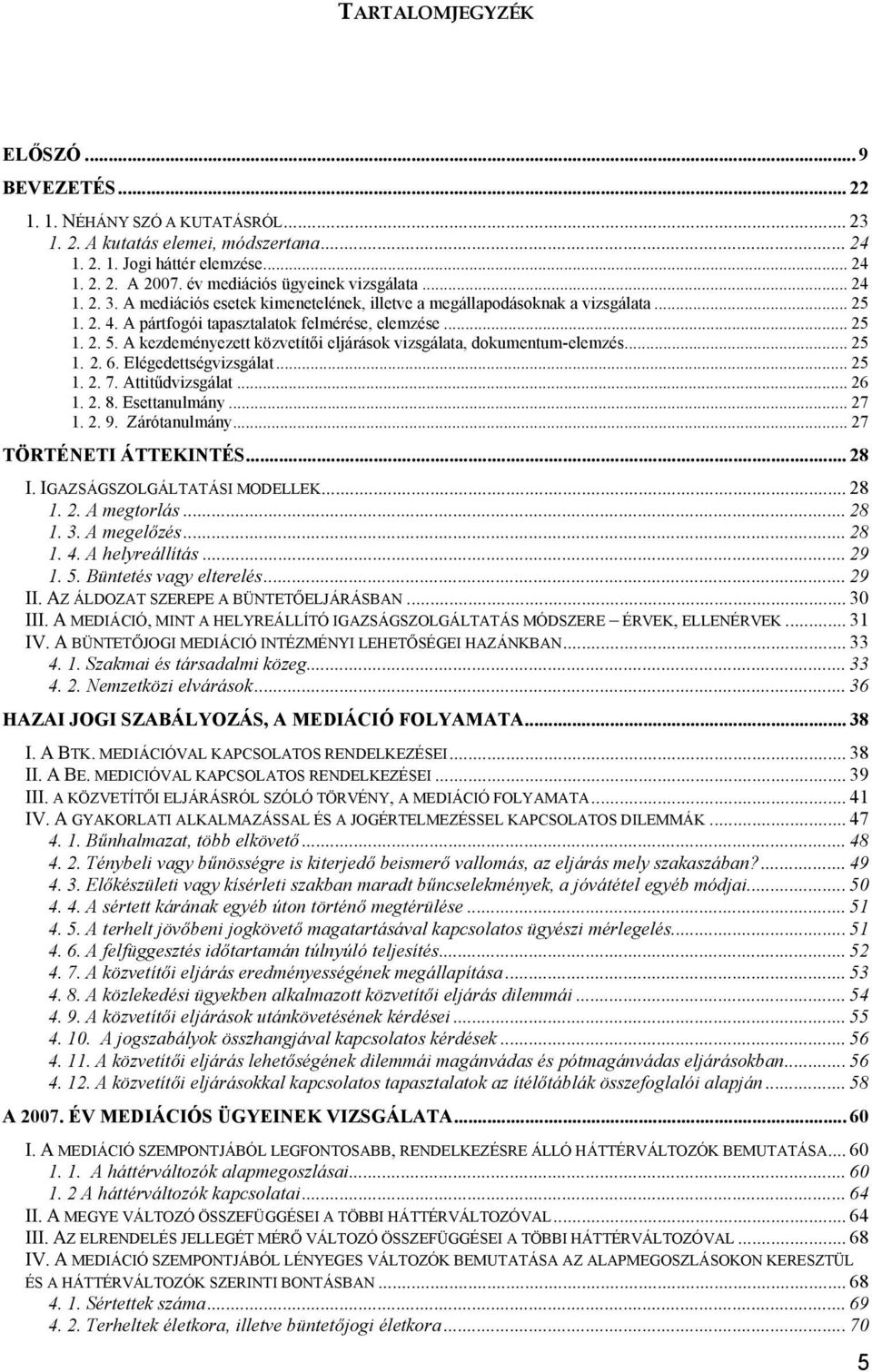 A kezdeményezett közvetítői eljárások vizsgálata, dokumentum-elemzés... 25 1. 2. 6. Elégedettségvizsgálat... 25 1. 2. 7. Attitűdvizsgálat... 26 1. 2. 8. Esettanulmány... 27 1. 2. 9. Zárótanulmány.