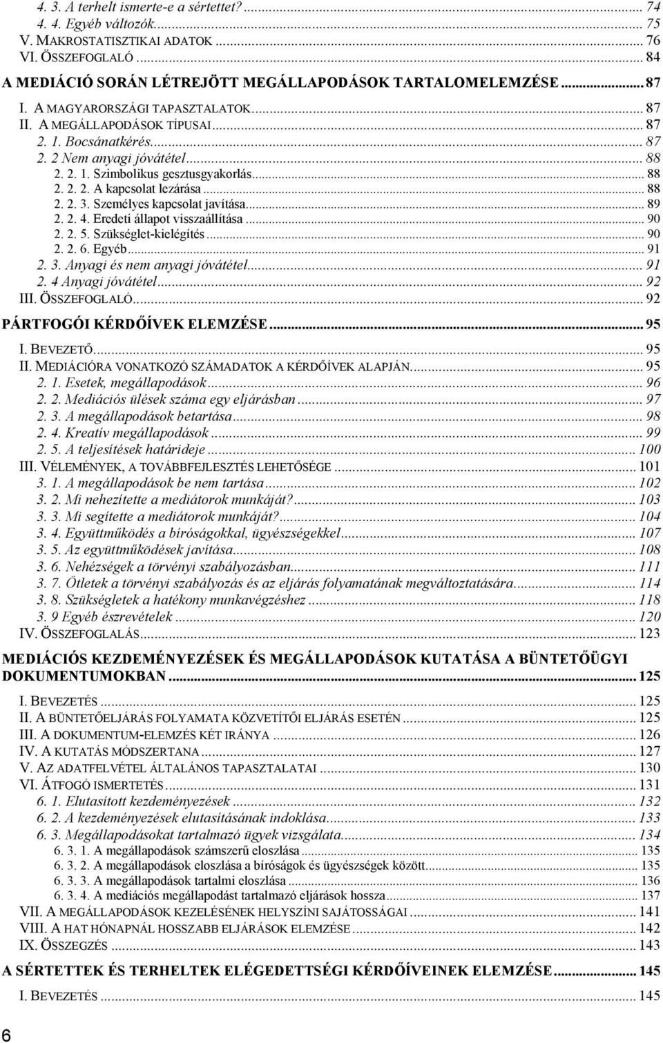 .. 88 2. 2. 3. Személyes kapcsolat javítása... 89 2. 2. 4. Eredeti állapot visszaállítása... 90 2. 2. 5. Szükséglet-kielégítés... 90 2. 2. 6. Egyéb... 91 2. 3. Anyagi és nem anyagi jóvátétel... 91 2. 4 Anyagi jóvátétel.