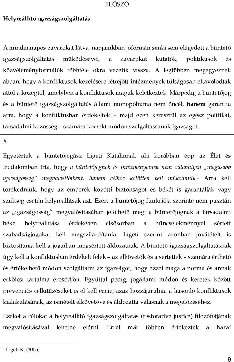 A legtöbben megegyeznek abban, hogy a konfliktusok kezelésére létrejött intézmények túlságosan eltávolodtak attól a közegtől, amelyben a konfliktusok maguk keletkeztek.