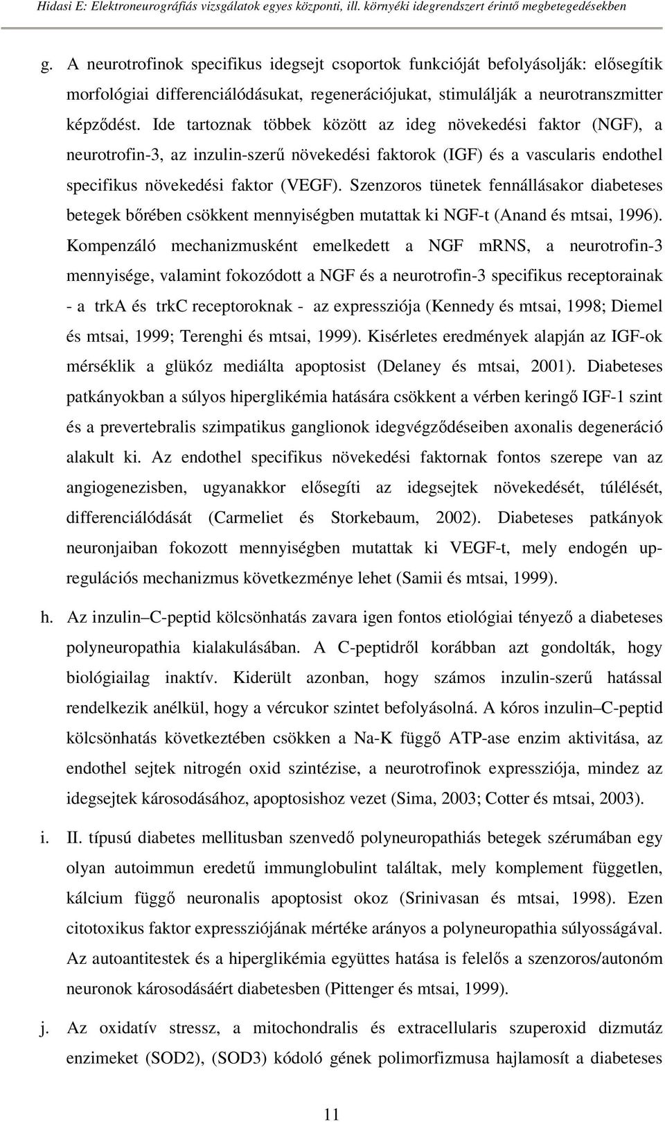 Szenzoros tünetek fennállásakor diabeteses betegek bırében csökkent mennyiségben mutattak ki NGF-t (Anand és mtsai, 1996).