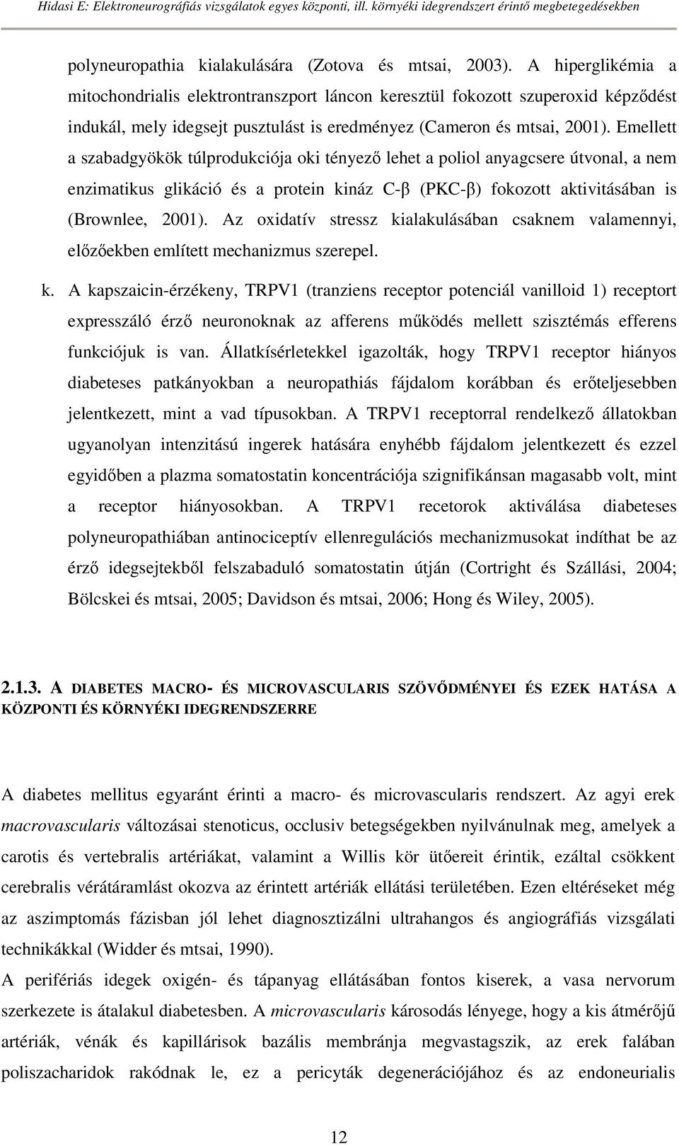 Emellett a szabadgyökök túlprodukciója oki tényezı lehet a poliol anyagcsere útvonal, a nem enzimatikus glikáció és a protein kináz C-β (PKC-β) fokozott aktivitásában is (Brownlee, 2001).