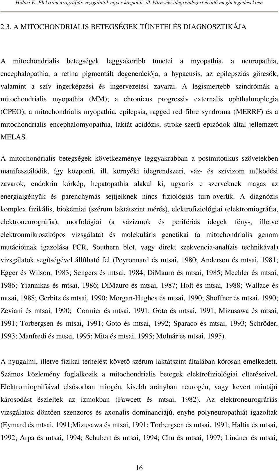 A legismertebb szindrómák a mitochondrialis myopathia (MM); a chronicus progressiv externalis ophthalmoplegia (CPEO); a mitochondrialis myopathia, epilepsia, ragged red fibre syndroma (MERRF) és a