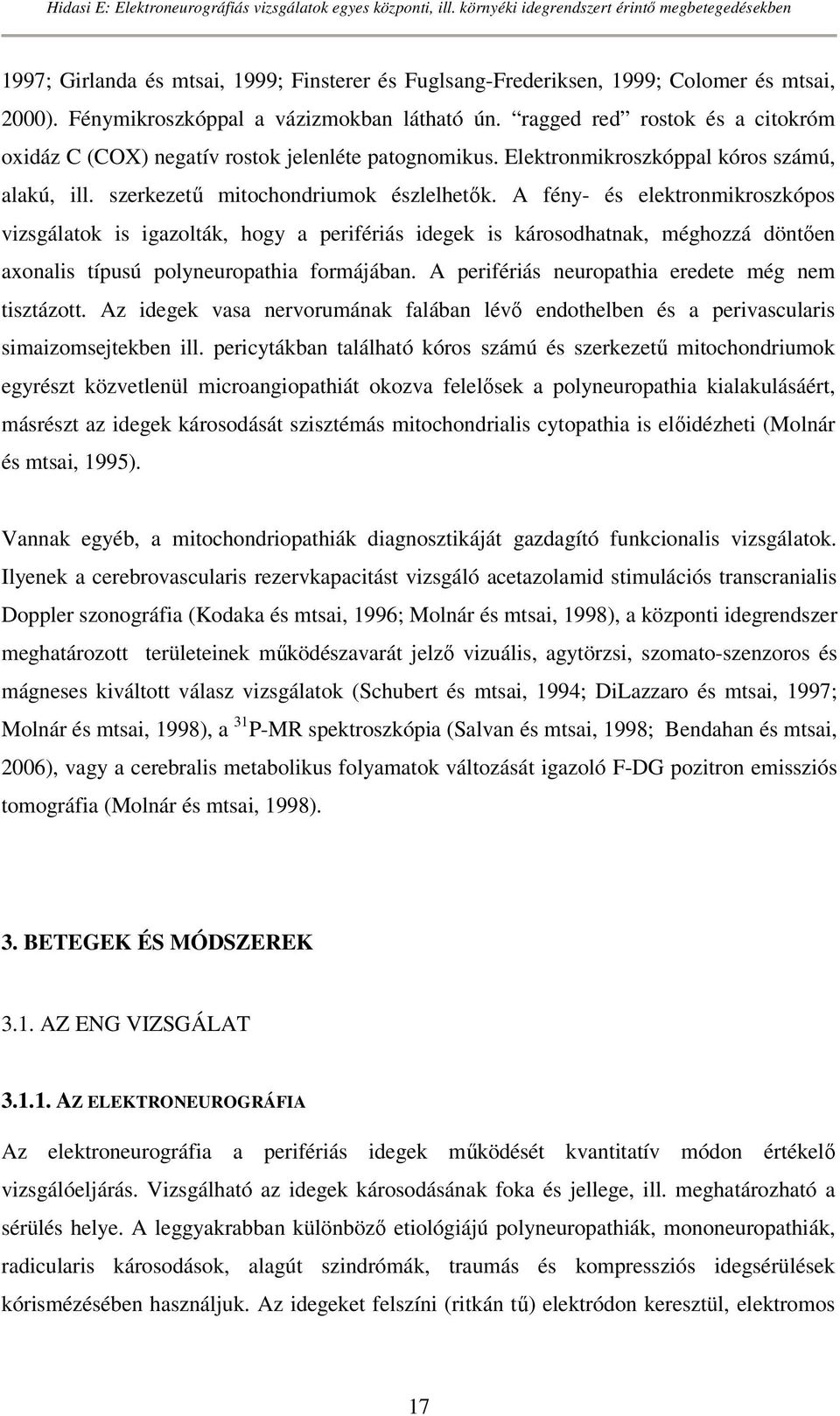 A fény- és elektronmikroszkópos vizsgálatok is igazolták, hogy a perifériás idegek is károsodhatnak, méghozzá döntıen axonalis típusú polyneuropathia formájában.