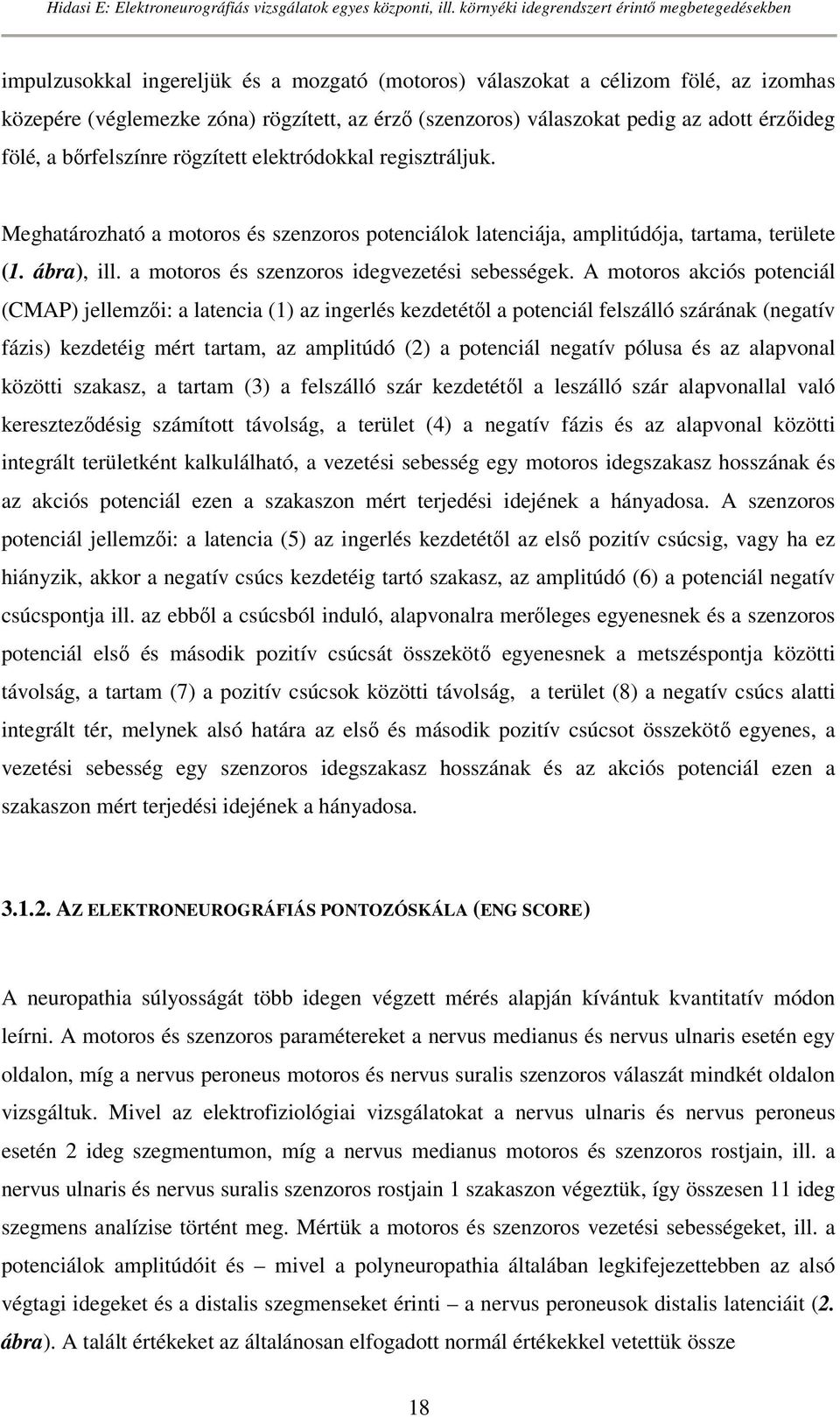 A motoros akciós potenciál (CMAP) jellemzıi: a latencia (1) az ingerlés kezdetétıl a potenciál felszálló szárának (negatív fázis) kezdetéig mért tartam, az amplitúdó (2) a potenciál negatív pólusa és