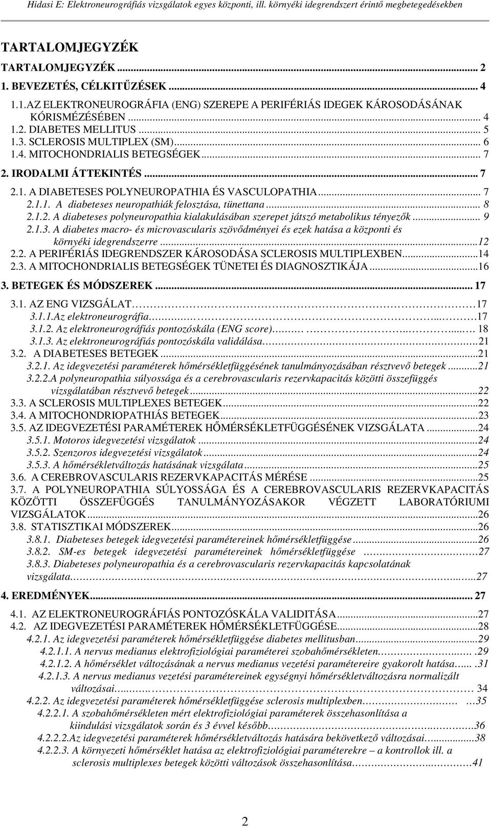 .. 8 2.1.2. A diabeteses polyneuropathia kialakulásában szerepet játszó metabolikus tényezık... 9 2.1.3.