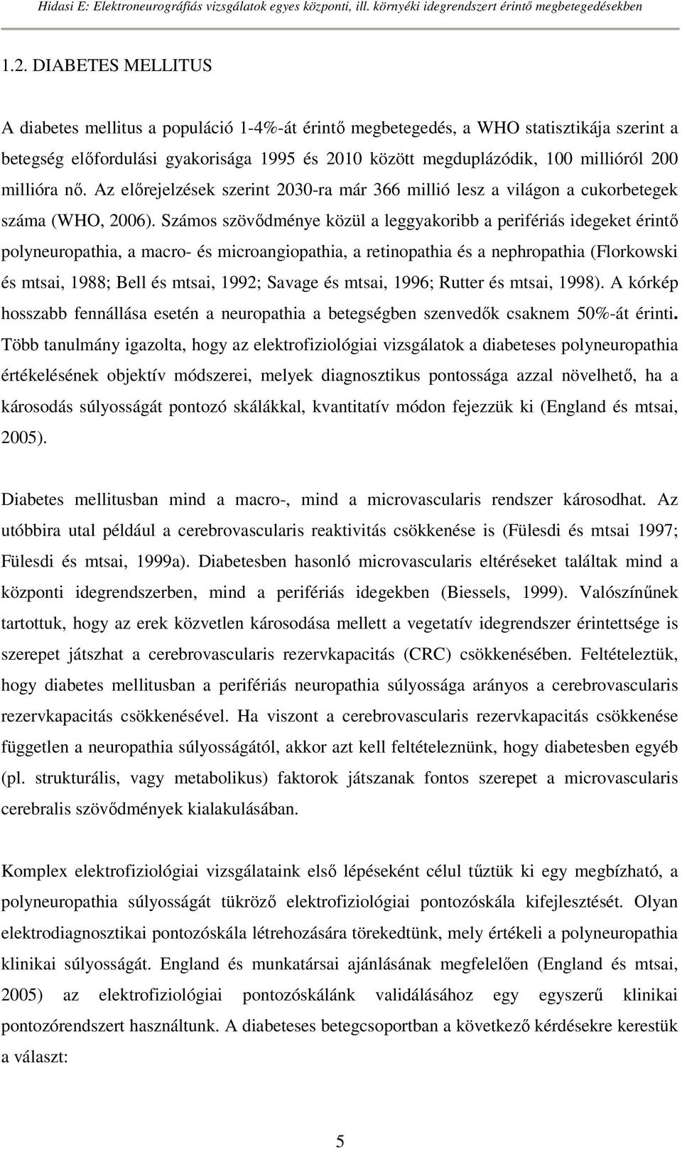 Számos szövıdménye közül a leggyakoribb a perifériás idegeket érintı polyneuropathia, a macro- és microangiopathia, a retinopathia és a nephropathia (Florkowski és mtsai, 1988; Bell és mtsai, 1992;