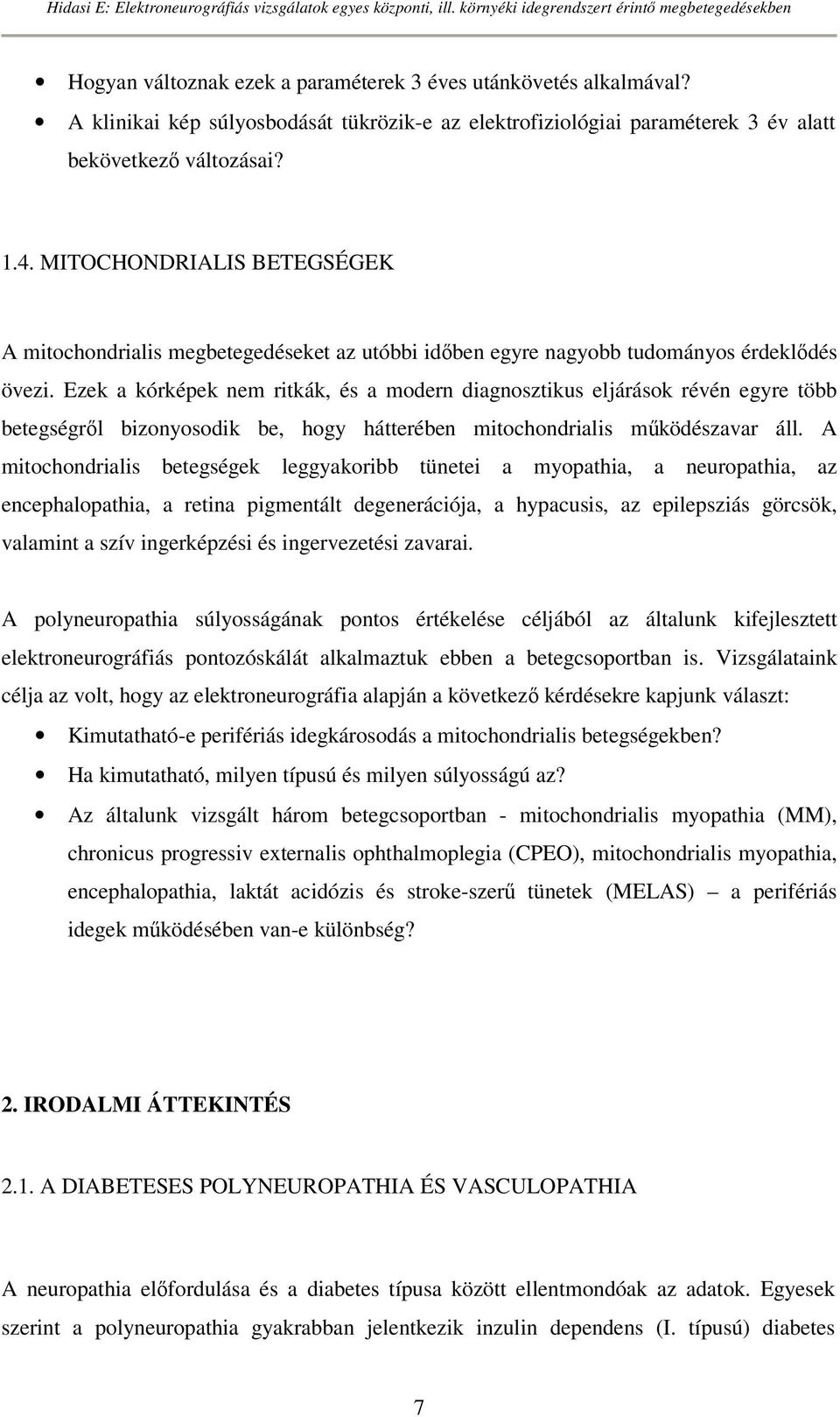 Ezek a kórképek nem ritkák, és a modern diagnosztikus eljárások révén egyre több betegségrıl bizonyosodik be, hogy hátterében mitochondrialis mőködészavar áll.