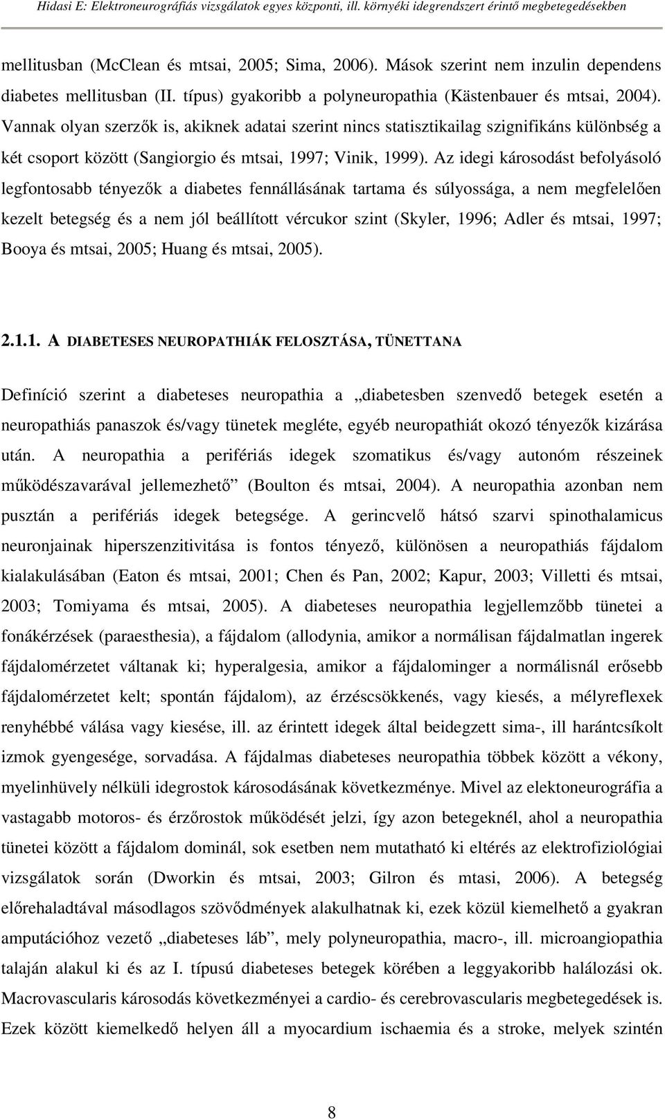 Az idegi károsodást befolyásoló legfontosabb tényezık a diabetes fennállásának tartama és súlyossága, a nem megfelelıen kezelt betegség és a nem jól beállított vércukor szint (Skyler, 1996; Adler és