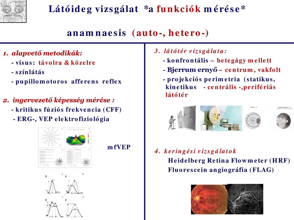 ingervezető képesség mérése : - kritikus fúziós frekvencia (CFF) - ERG-, VEP elektrfizilógia 3.