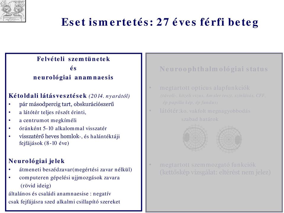 éve) Neurphthalmlógiai status megtarttt pticus alapfunkciók (távli-, közeli vizus, Amsler teszt, színlátás, CFF, ép papilla kép, ép fundus) látótér:k.