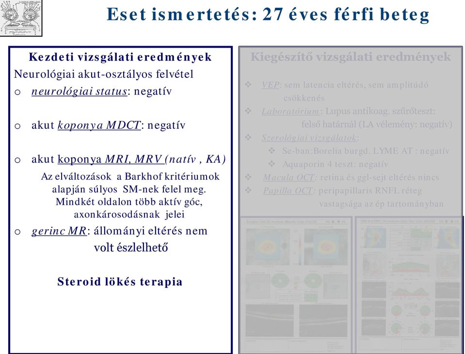 Mindkét ldaln több aktív góc, axnkársdásnak jelei gerinc MR: állmányi eltérés nem vlt észlelhető Kiegészítő vizsgálati eredmények VEP: sem latencia eltérés, sem amplitúdó csökkenés