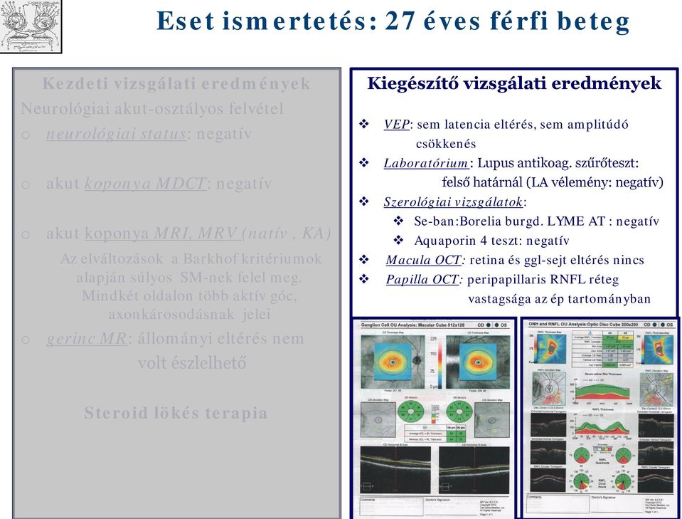 Mindkét ldaln több aktív góc, axnkársdásnak jelei gerinc MR: állmányi eltérés nem vlt észlelhető Kiegészítő vizsgálati eredmények VEP: sem latencia eltérés, sem amplitúdó csökkenés