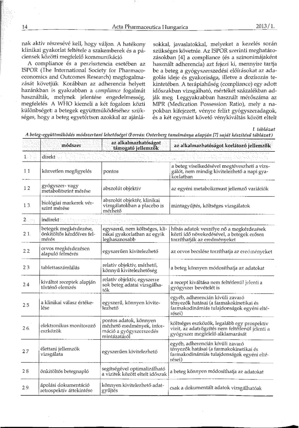 and Outcomes Research) megfogalmazását követjük Korábban az adherencia helyett hazánkban is gyakrabban a complíance fogalmát használták, melynek jelentése engedelmesség, megfelelés A WHO kiemeli a