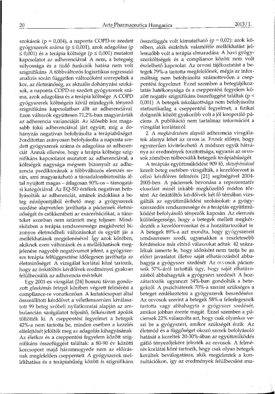 betegség súlyossága és a tüdő funkciók hatása nem volt szignifikáns A többváltozós logisztikus regresszió analízis során független változóként szerepeltek a kor, az életminőség, az aktuális