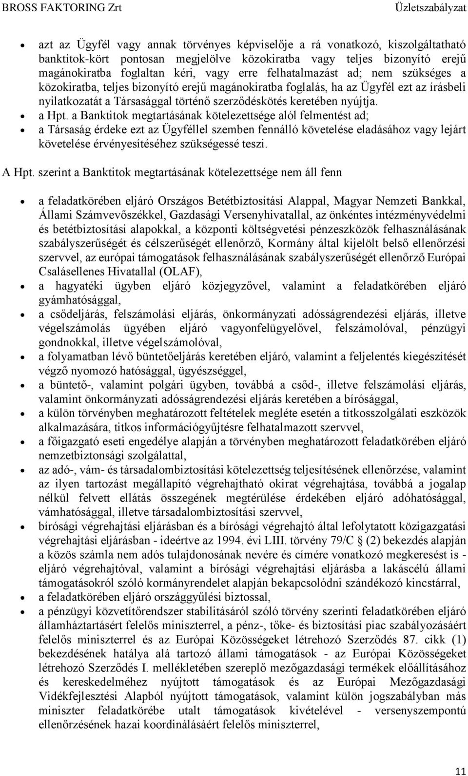 a Banktitok megtartásának kötelezettsége alól felmentést ad; a Társaság érdeke ezt az Ügyféllel szemben fennálló követelése eladásához vagy lejárt követelése érvényesítéséhez szükségessé teszi. A Hpt.