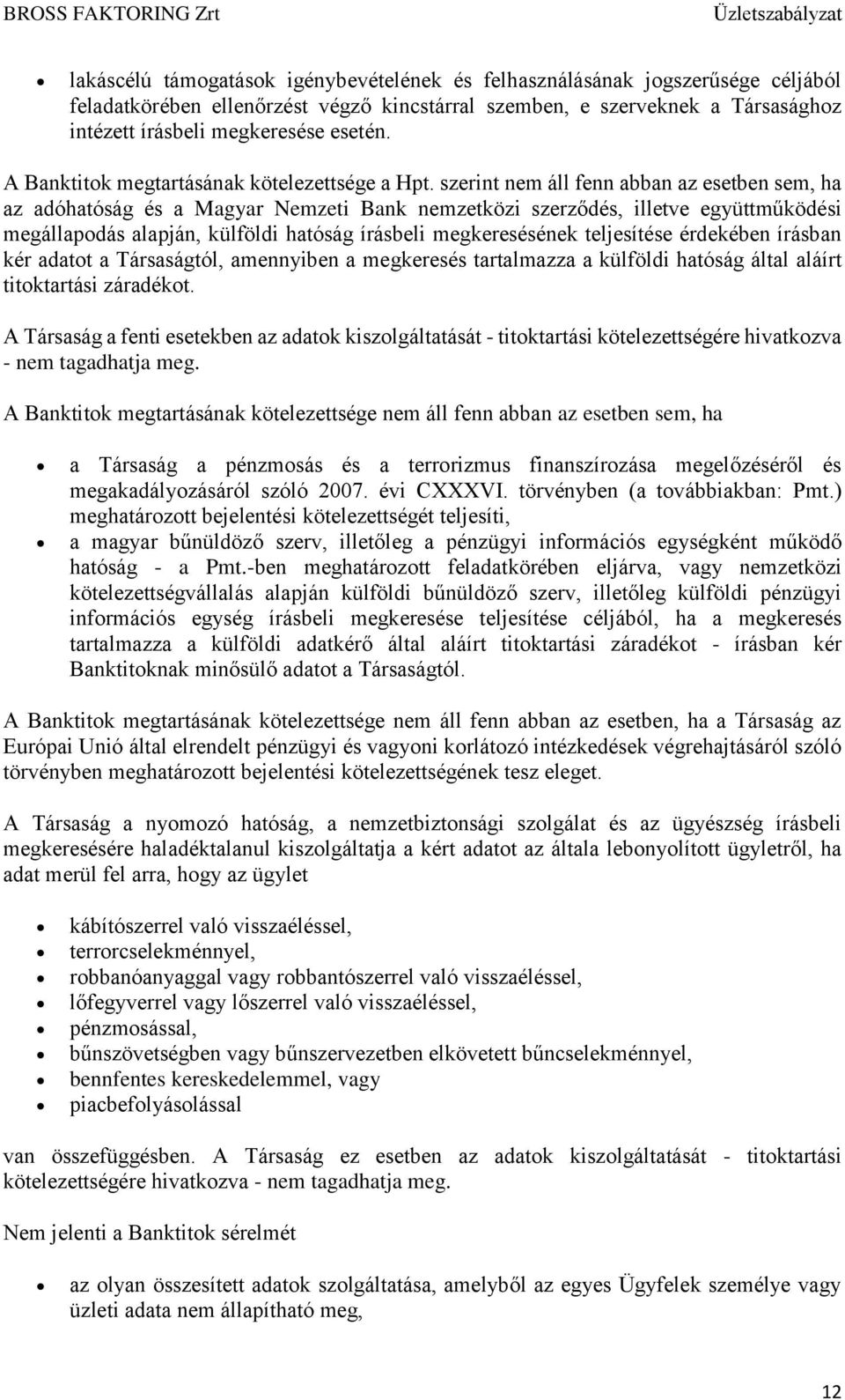 szerint nem áll fenn abban az esetben sem, ha az adóhatóság és a Magyar Nemzeti Bank nemzetközi szerződés, illetve együttműködési megállapodás alapján, külföldi hatóság írásbeli megkeresésének