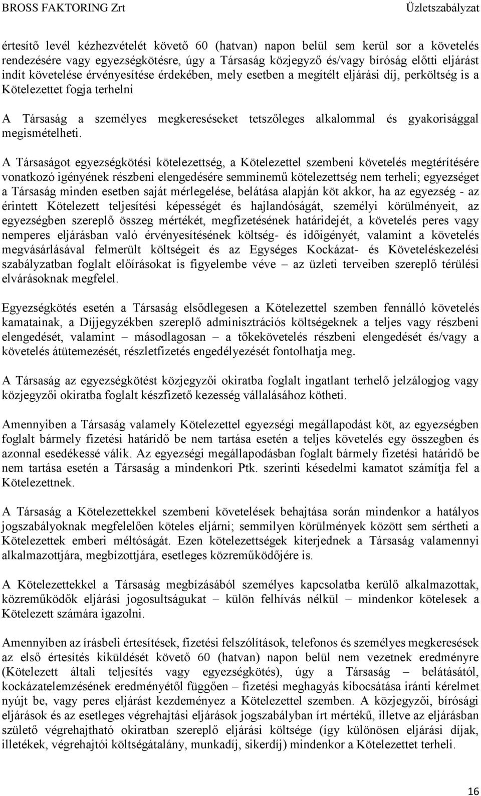 A Társaságot egyezségkötési kötelezettség, a Kötelezettel szembeni követelés megtérítésére vonatkozó igényének részbeni elengedésére semminemű kötelezettség nem terheli; egyezséget a Társaság minden