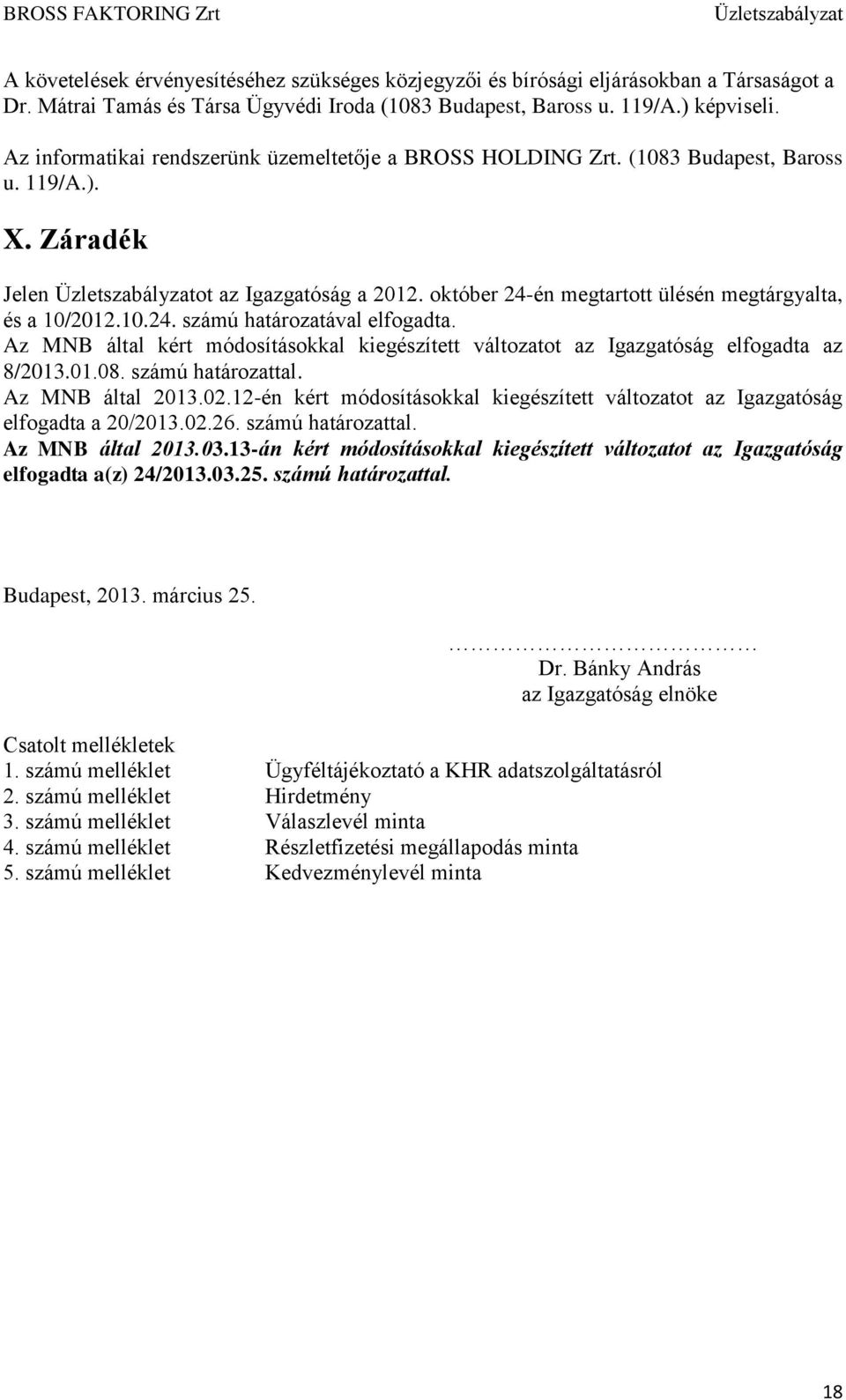 10.24. számú határozatával elfogadta. Az MNB által kért módosításokkal kiegészített változatot az Igazgatóság elfogadta az 8/2013.01.08. számú határozattal. Az MNB által 2013.02.