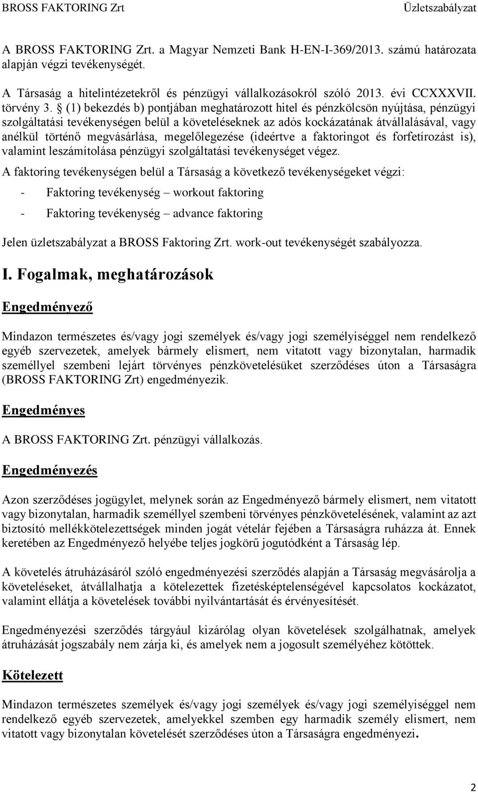 (1) bekezdés b) pontjában meghatározott hitel és pénzkölcsön nyújtása, pénzügyi szolgáltatási tevékenységen belül a követeléseknek az adós kockázatának átvállalásával, vagy anélkül történő