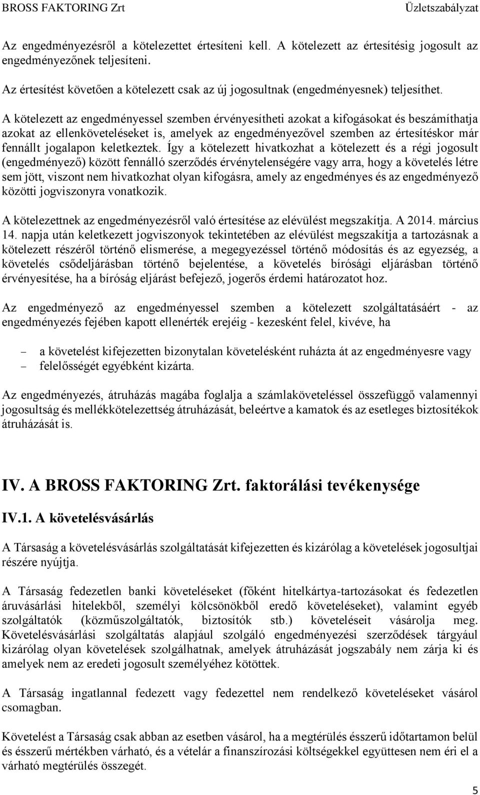 A kötelezett az engedményessel szemben érvényesítheti azokat a kifogásokat és beszámíthatja azokat az ellenköveteléseket is, amelyek az engedményezővel szemben az értesítéskor már fennállt jogalapon