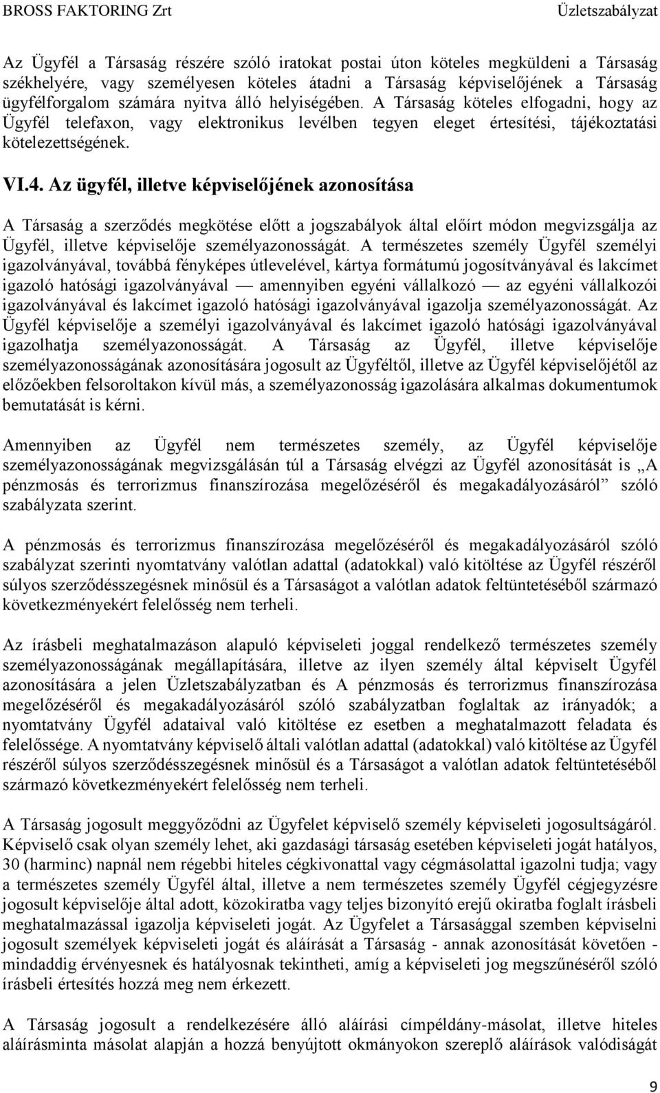 Az ügyfél, illetve képviselőjének azonosítása A Társaság a szerződés megkötése előtt a jogszabályok által előírt módon megvizsgálja az Ügyfél, illetve képviselője személyazonosságát.