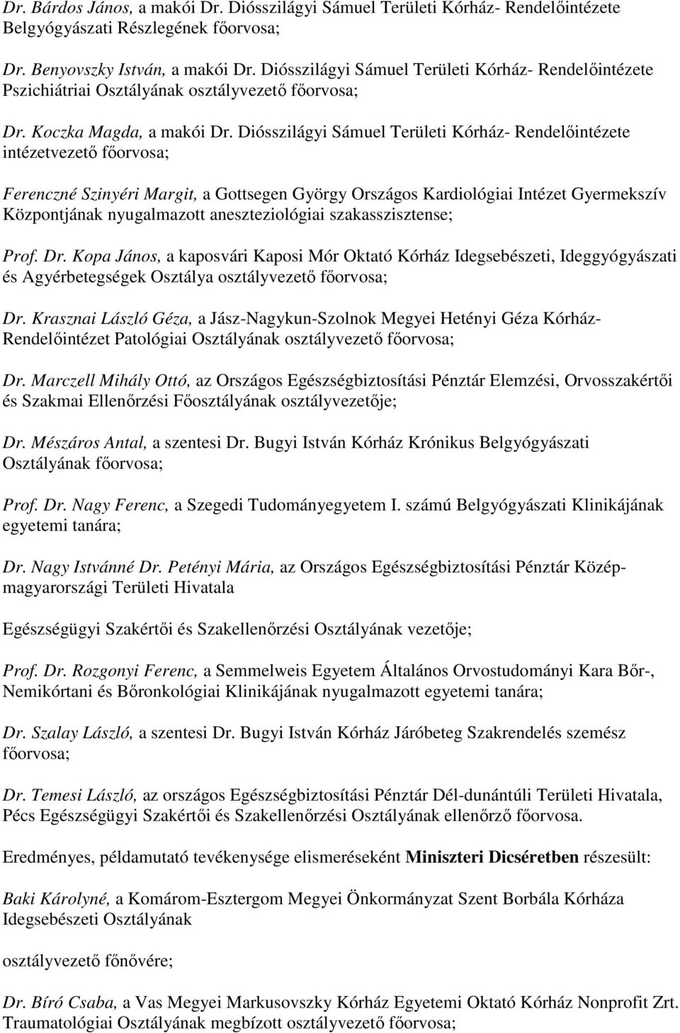 Diósszilágyi Sámuel Területi Kórház- Rendelıintézete intézetvezetı fıorvosa; Ferenczné Szinyéri Margit, a Gottsegen György Országos Kardiológiai Intézet Gyermekszív Központjának nyugalmazott