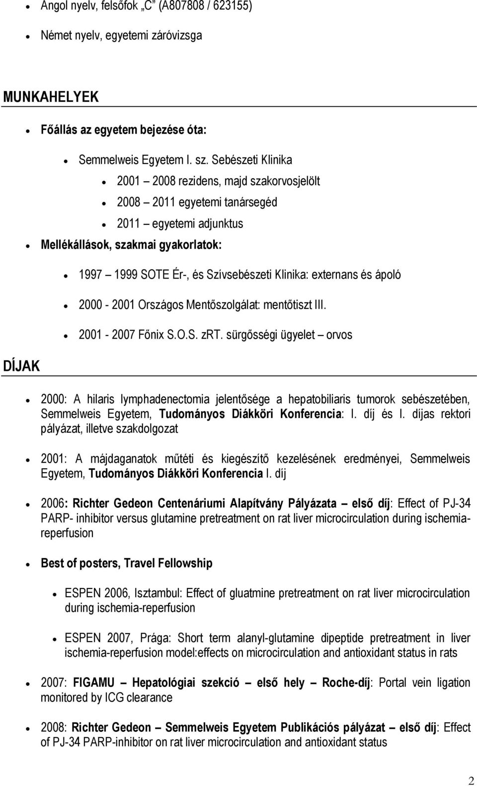 externans és ápoló 2000-2001 Országos Mentőszolgálat: mentőtiszt III. 2001-2007 Főnix S.O.S. zrt.