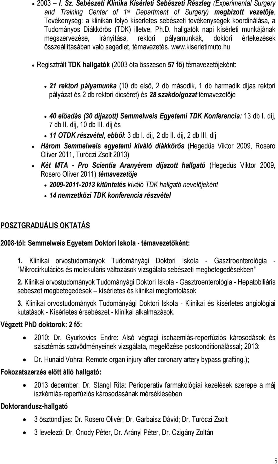 ákkörös (TDK) illetve, Ph.D. hallgatók napi kísérleti munkájának megszervezése, irányítása, rektori pályamunkák, doktori értekezések összeállításában való segédlet, témavezetés. www.kiserletimuto.