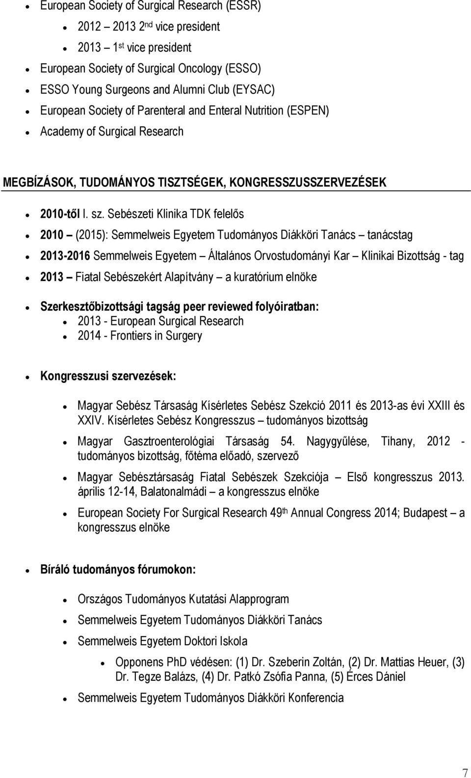 Sebészeti Klinika TDK felelős 2010 (2015): Semmelweis Egyetem Tudományos Diákköri Tanács tanácstag 2013-2016 Semmelweis Egyetem Általános Orvostudományi Kar Klinikai Bizottság - tag 2013 Fiatal