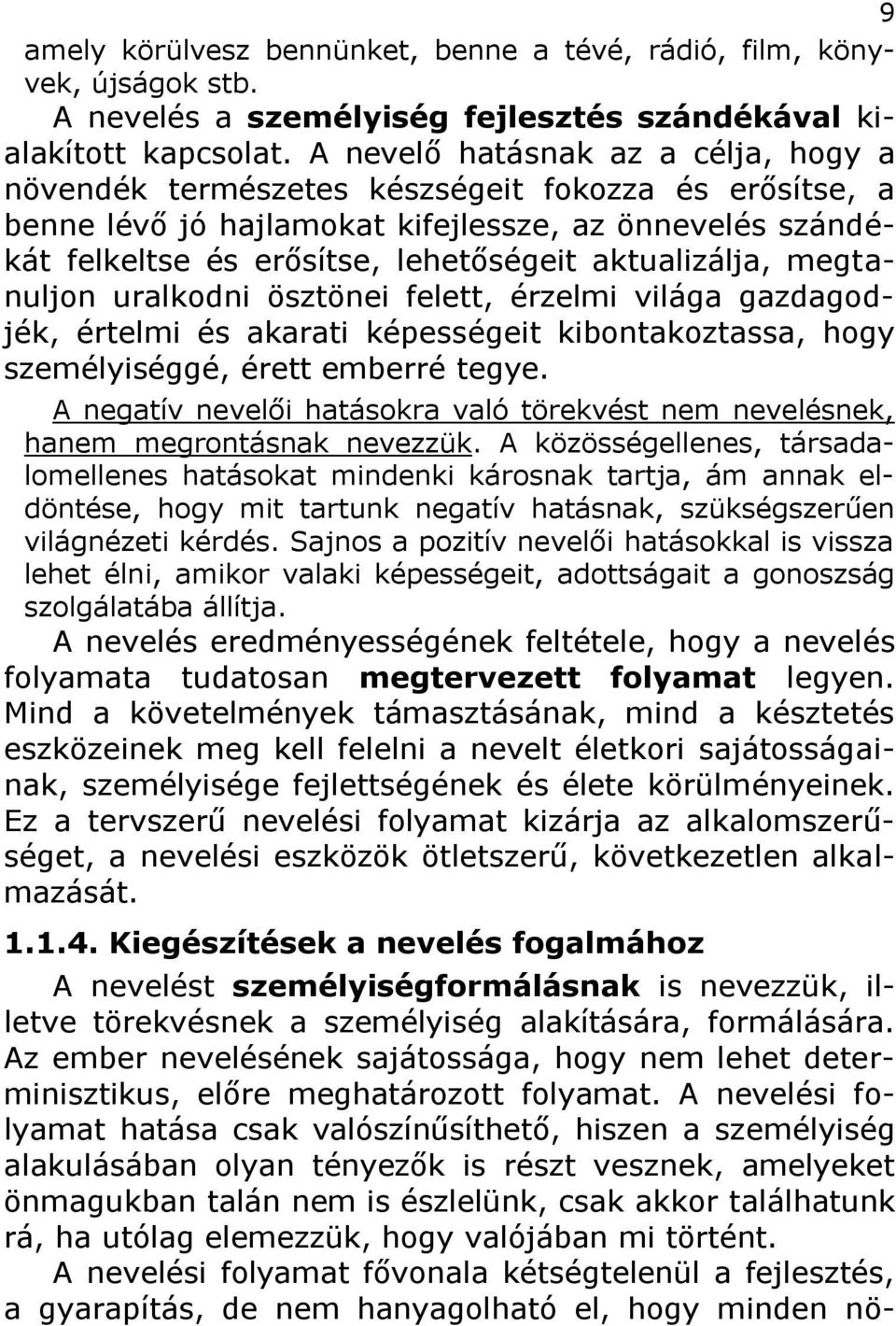 aktualizálja, megtanuljon uralkodni ösztönei felett, érzelmi világa gazdagodjék, értelmi és akarati képességeit kibontakoztassa, hogy személyiséggé, érett emberré tegye.