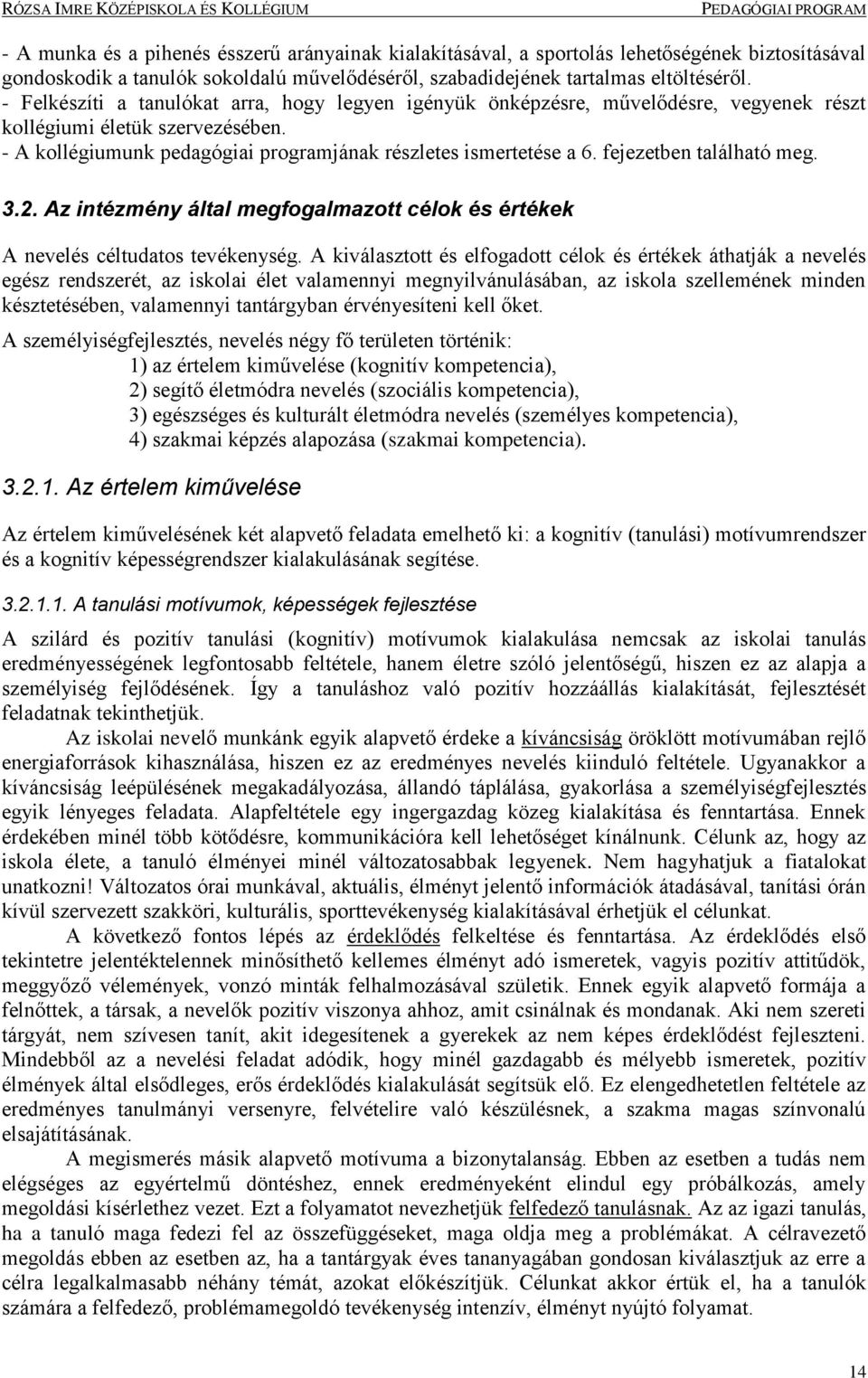 fejezetben található meg. 3.2. Az intézmény által megfogalmazott célok és értékek A nevelés céltudatos tevékenység.