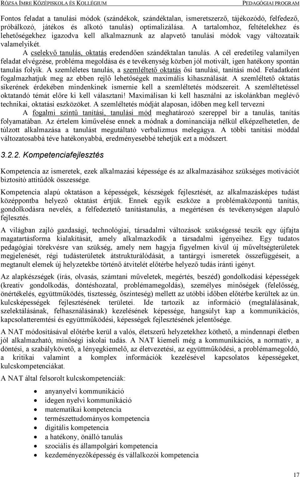 A cél eredetileg valamilyen feladat elvégzése, probléma megoldása és e tevékenység közben jól motivált, igen hatékony spontán tanulás folyik.