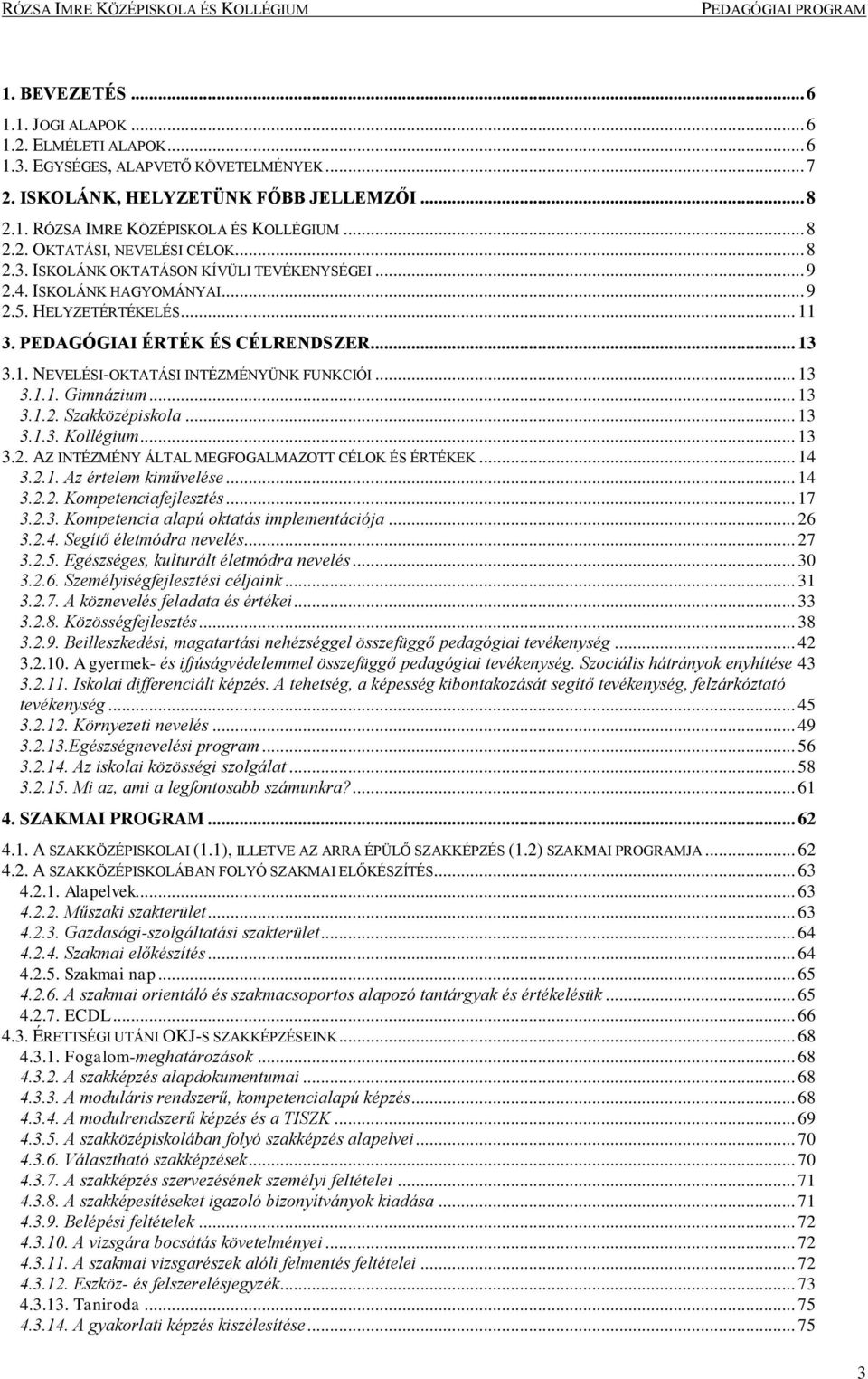 .. 13 3.1.1. Gimnázium... 13 3.1.2. Szakközépiskola... 13 3.1.3. Kollégium... 13 3.2. AZ INTÉZMÉNY ÁLTAL MEGFOGALMAZOTT CÉLOK ÉS ÉRTÉKEK... 14 3.2.1. Az értelem kiművelése... 14 3.2.2. Kompetenciafejlesztés.