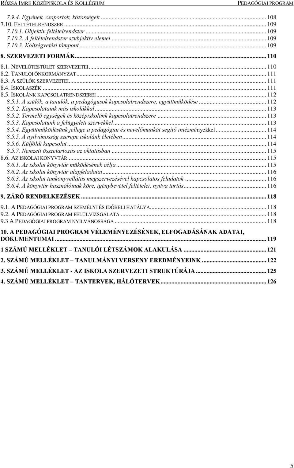 .. 112 8.5.1. A szülők, a tanulók, a pedagógusok kapcsolatrendszere, együttműködése... 112 8.5.2. Kapcsolataink más iskolákkal... 113 8.5.2. Termelő egységek és középiskolánk kapcsolatrendszere.