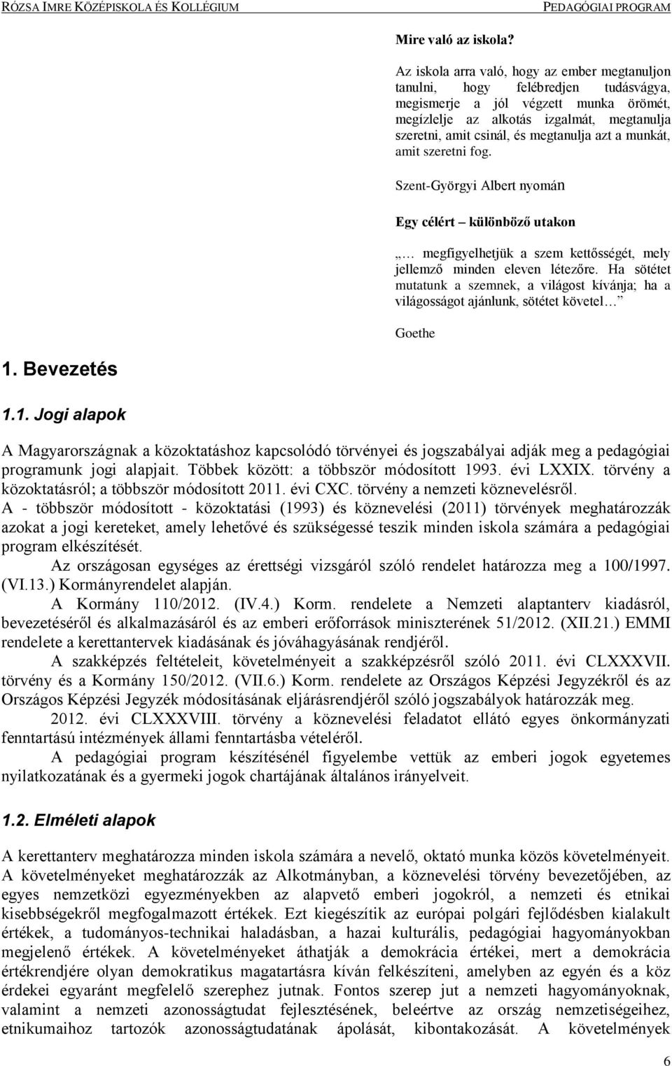 megtanulja azt a munkát, amit szeretni fog. Szent-Györgyi Albert nyomán Egy célért különböző utakon megfigyelhetjük a szem kettősségét, mely jellemző minden eleven létezőre.