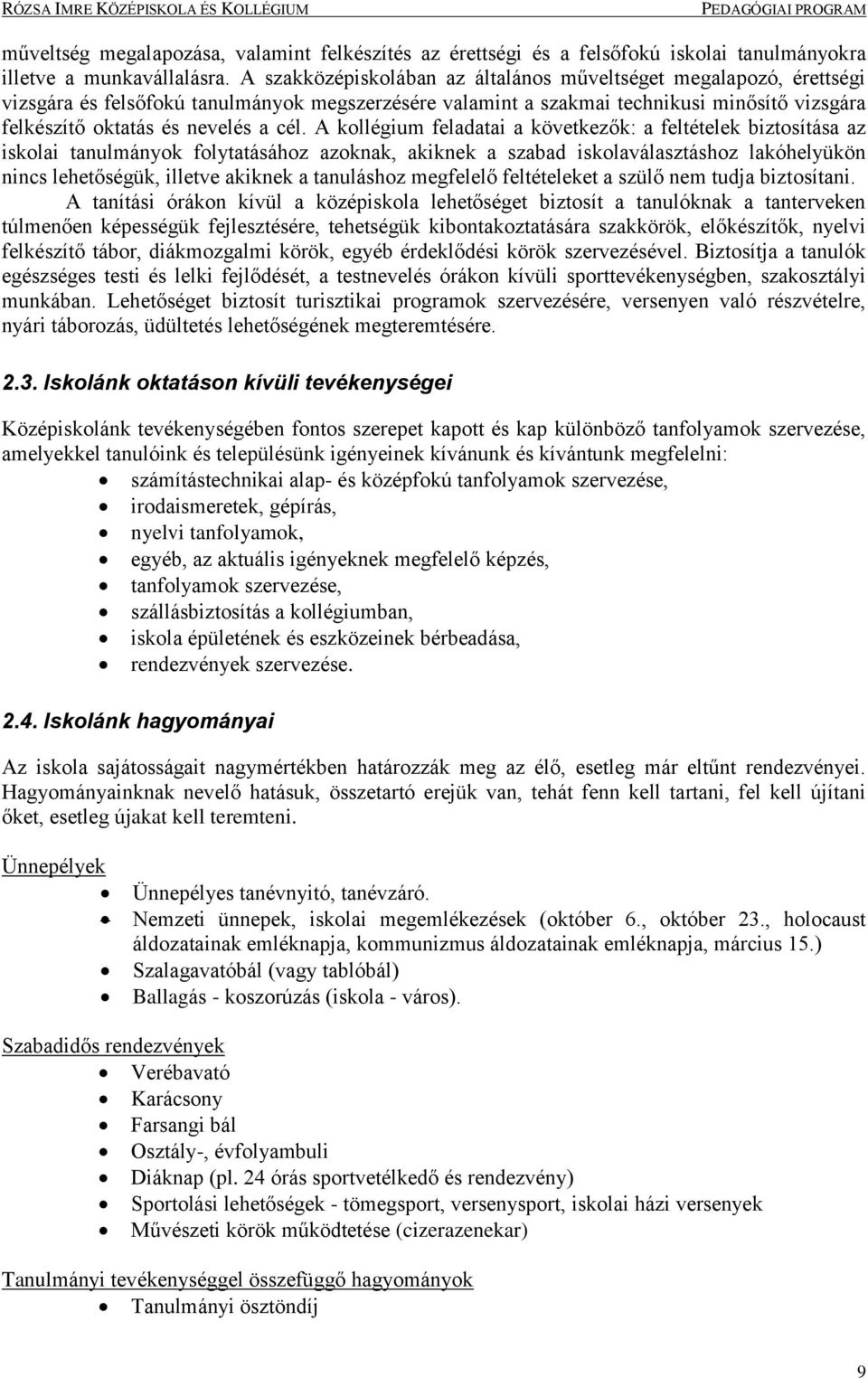 A kollégium feladatai a következők: a feltételek biztosítása az iskolai tanulmányok folytatásához azoknak, akiknek a szabad iskolaválasztáshoz lakóhelyükön nincs lehetőségük, illetve akiknek a