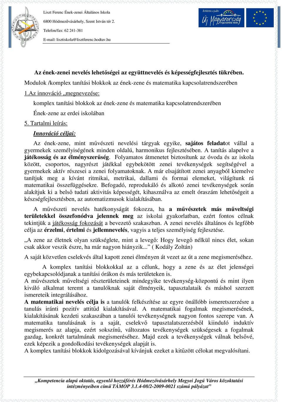 Tartalmi leírás: Innováció céljai: Az ének-zene, mint művészeti nevelési tárgyak egyike, sajátos feladatot vállal a gyermekek személyiségének minden oldalú, harmonikus fejlesztésében.