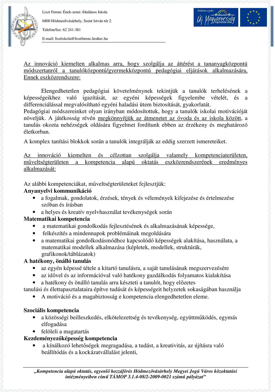 haladási ütem biztosítását, gyakorlatát. Pedagógiai módszereinket olyan irányban módosítottuk, hogy a tanulók iskolai motivációját növeljük.