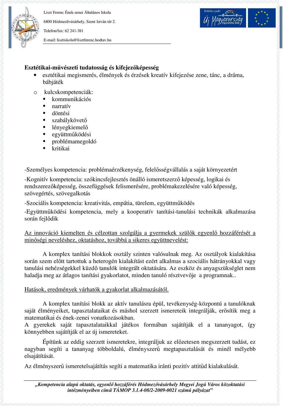 önálló ismeretszerző képesség, logikai és rendszerezőképesség, összefüggések felismerésére, problémakezelésére való képesség, szövegértés, szövegalkotás -Szociális kompetencia: kreativitás, empátia,