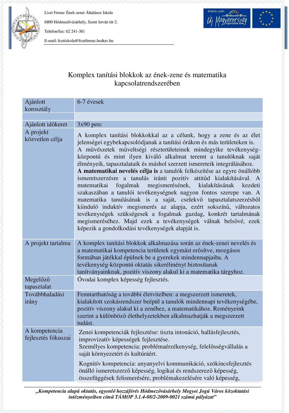 A művészetek műveltségi részterületeinek mindegyike tevékenységközpontú és mint ilyen kiváló alkalmat teremt a tanulóknak saját élményeik, tapasztalataik és máshol szerzett ismereteik integrálásához.