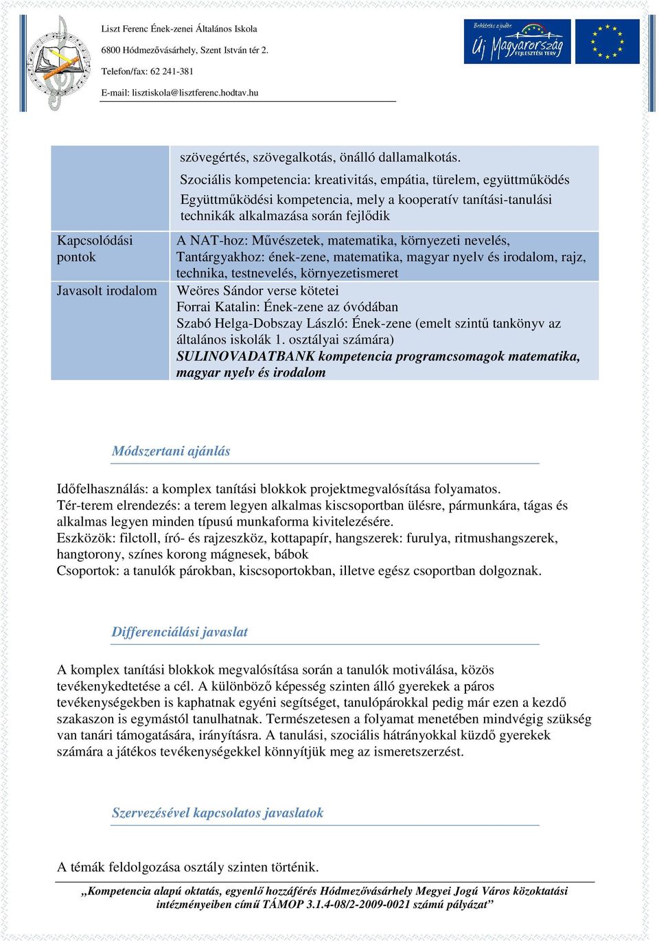 matematika, környezeti nevelés, Tantárgyakhoz: ének-zene, matematika, magyar nyelv és irodalom, rajz, technika, testnevelés, környezetismeret Weöres Sándor verse kötetei Forrai Katalin: Ének-zene az