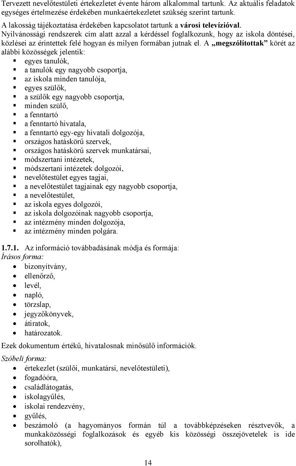 Nyilvánossági rendszerek cím alatt azzal a kérdéssel foglalkozunk, hogy az iskola döntései, közlései az érintettek felé hogyan és milyen formában jutnak el.