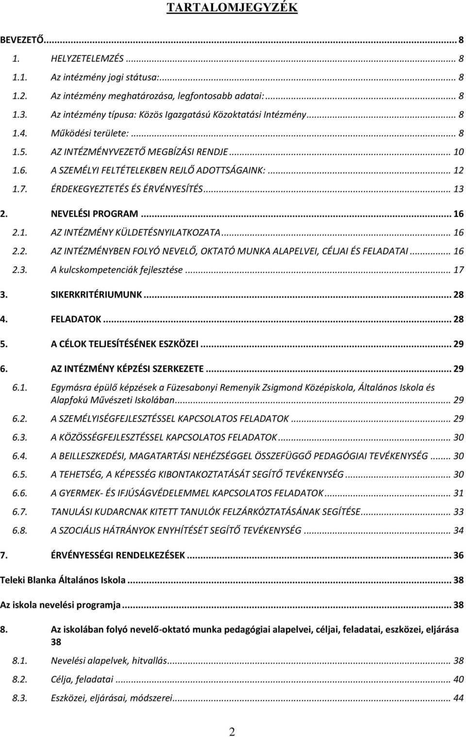 7. ÉRDEKEGYEZTETÉS ÉS ÉRVÉNYESÍTÉS... 13 2. NEVELÉSI PROGRAM... 16 2.1. AZ INTÉZMÉNY KÜLDETÉSNYILATKOZATA... 16 2.2. AZ INTÉZMÉNYBEN FOLYÓ NEVELŐ, OKTATÓ MUNKA ALAPELVEI, CÉLJAI ÉS FELADATAI... 16 2.3. A kulcskompetenciák fejlesztése.