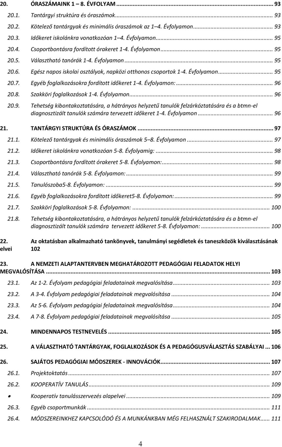 Évfolyamon... 95 20.7. Egyéb foglalkozásokra fordított időkeret 1-4. Évfolyamon:... 96 20.8. Szakköri foglalkozások 1-4. Évfolyamon... 96 20.9. Tehetség kibontakoztatására, a hátrányos helyzetű tanulók felzárkóztatására és a btmn-el diagnosztizált tanulók számára tervezett időkeret 1-4.