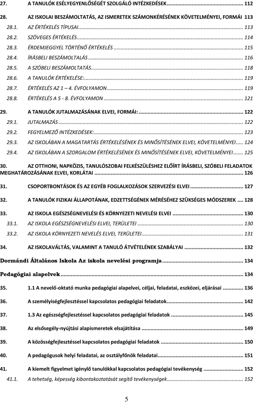 .. 119 28.8. ÉRTÉKELÉS A 5-8. ÉVFOLYAMON... 121 29. A TANULÓK JUTALMAZÁSÁNAK ELVEI, FORMÁI:... 122 29.1. JUTALMAZÁS... 122 29.2. FEGYELMEZŐ INTÉZKEDÉSEK:... 123 