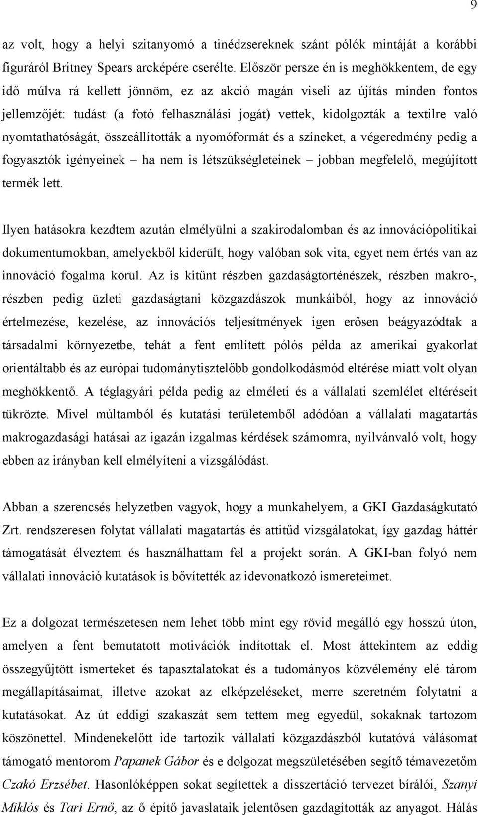 való nyomtathatóságát, összeállították a nyomóformát és a színeket, a végeredmény pedig a fogyasztók igényeinek ha nem is létszükségleteinek jobban megfelelő, megújított termék lett.