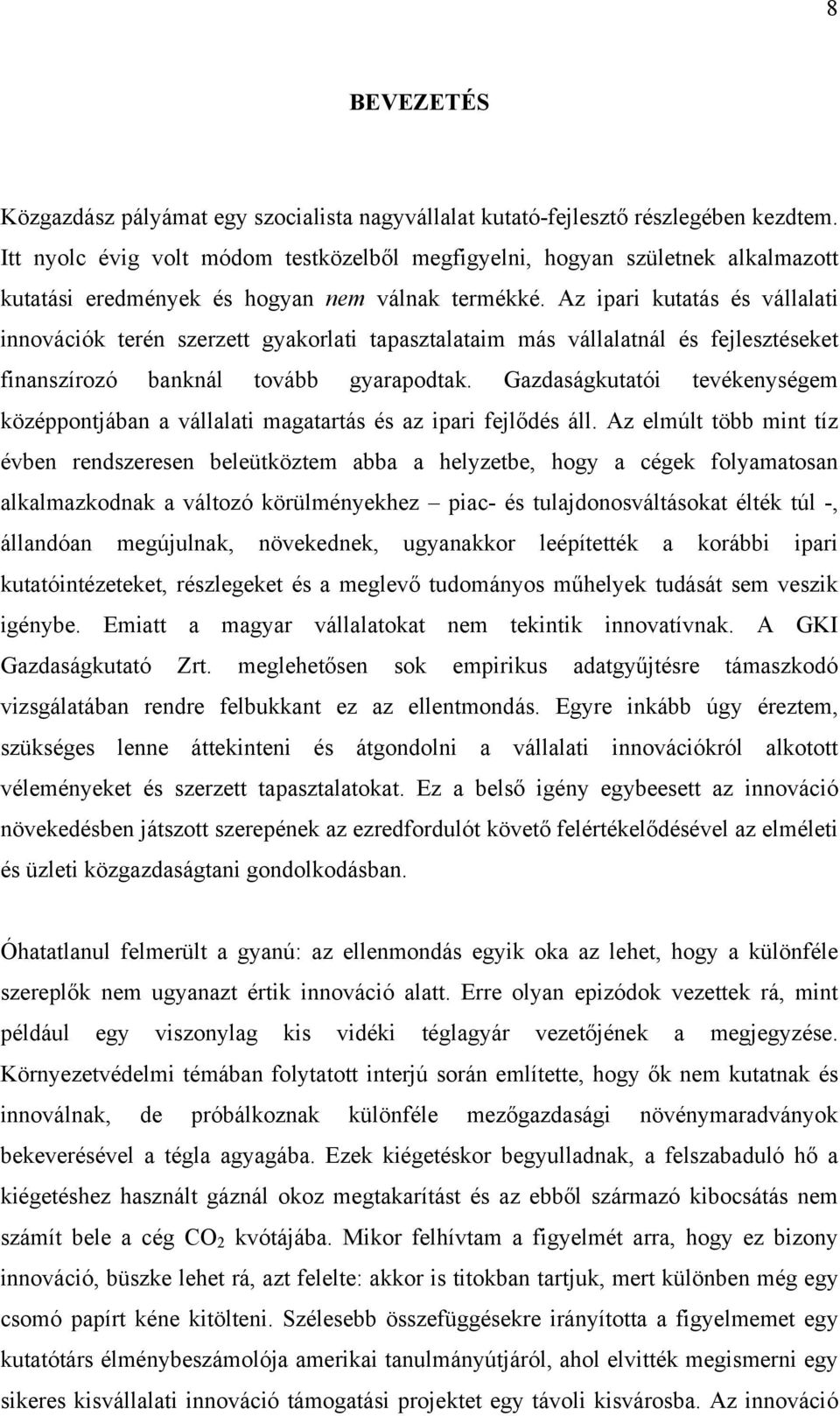 Az ipari kutatás és vállalati innovációk terén szerzett gyakorlati tapasztalataim más vállalatnál és fejlesztéseket finanszírozó banknál tovább gyarapodtak.