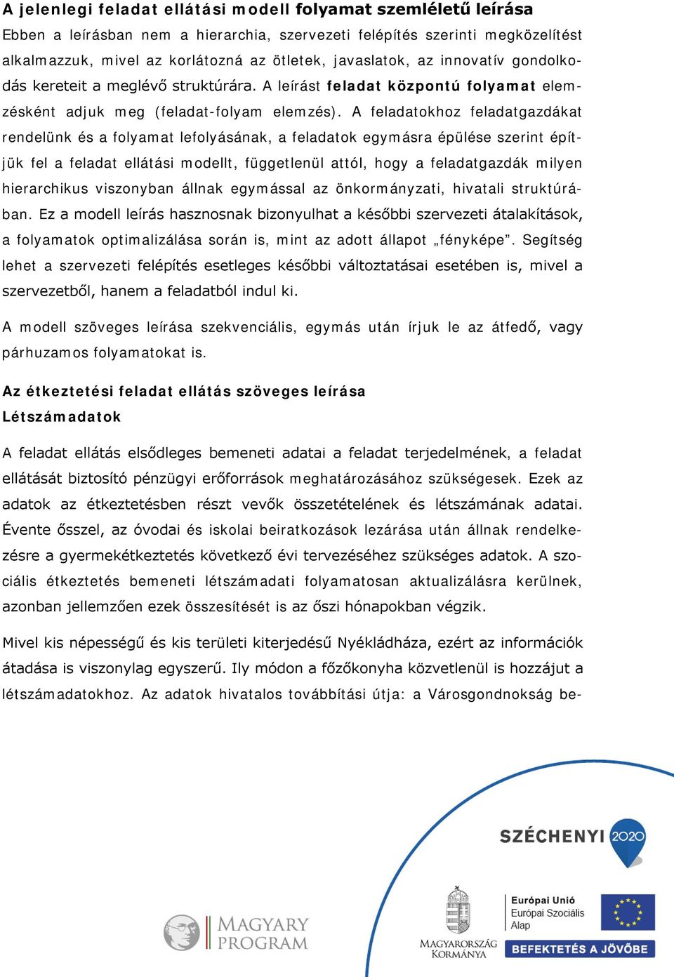 A feladatokhoz feladatgazdákat rendelünk és a folyamat lefolyásának, a feladatok egymásra épülése szerint építjük fel a feladat ellátási modellt, függetlenül attól, hogy a feladatgazdák milyen